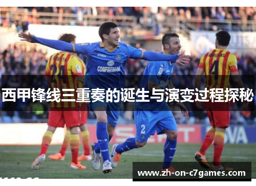西甲锋线三重奏的诞生与演变过程探秘