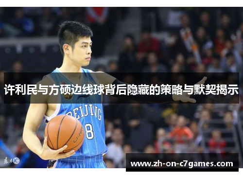 许利民与方硕边线球背后隐藏的策略与默契揭示 许利民与方硕边线球背后隐藏的策略与默契揭示