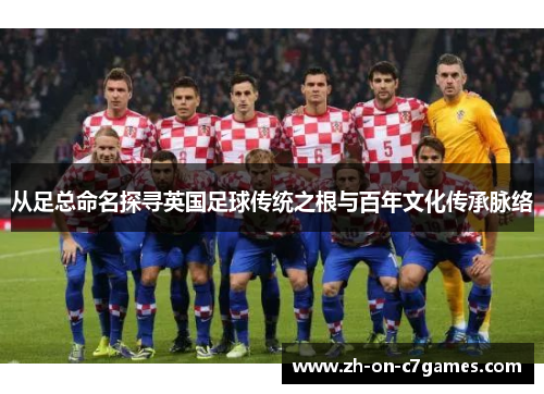 从足总命名探寻英国足球传统之根与百年文化传承脉络 从足总命名探寻英国足球传统之根与百年文化传承脉络