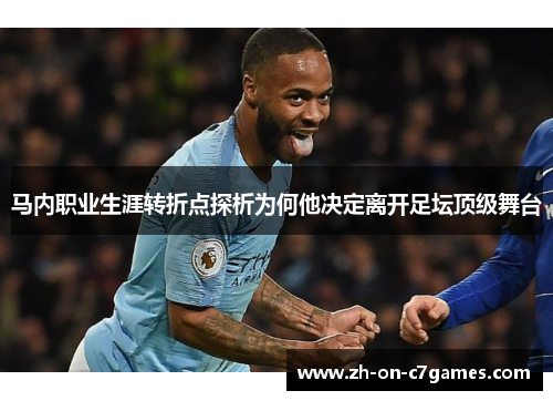 马内职业生涯转折点探析为何他决定离开足坛顶级舞台 马内职业生涯转折点探析为何他决定离开足坛顶级舞台