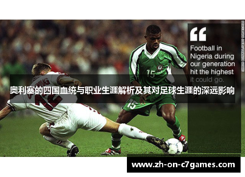 奥利塞的四国血统与职业生涯解析及其对足球生涯的深远影响 奥利塞的四国血统与职业生涯解析及其对足球生涯的深远影响
