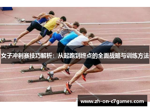女子冲刺赛技巧解析:从起跑到终点的全面战略与训练方法 女子冲刺赛技巧解析:从起跑到终点的全面战略与训练方法