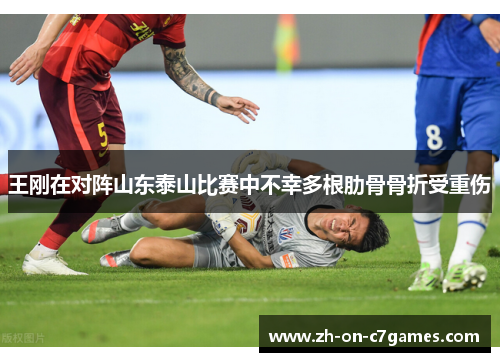 王刚在对阵山东泰山比赛中不幸多根肋骨骨折受重伤